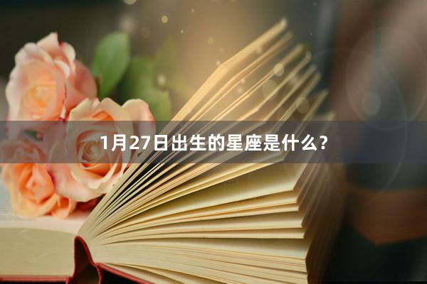 1月27日出生的星座是什么？